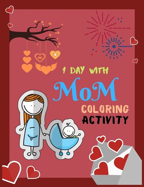 1 Day with Mom Coloring Activity: Mom Coloring Books for Kids, MOM and adults Activity with special quotes - Hilarious Scenes of Daily Motherhood (Paperback)