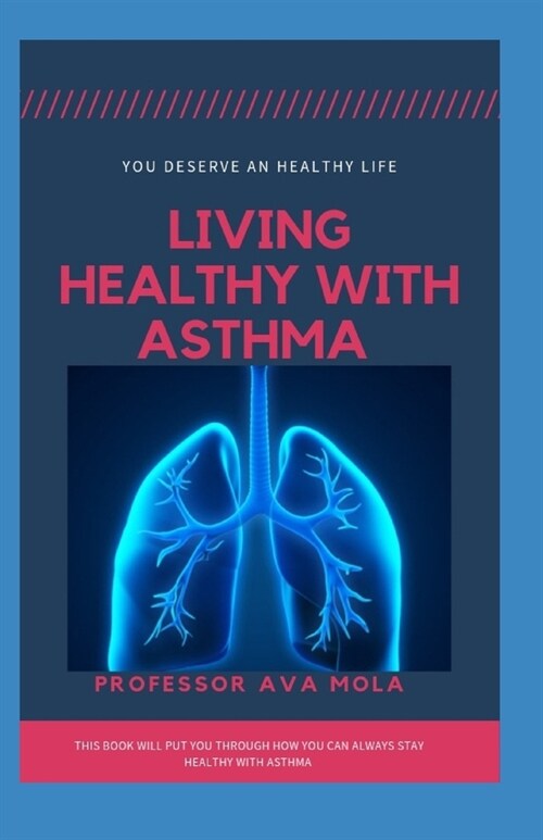 Living Healthy with Asthma: This Book will put through how you can always stay healthy with asthma (Paperback)