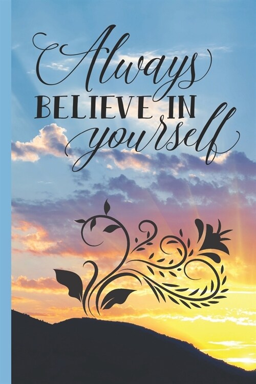 Always Believe in Yourself: Blank Lined Journal to Write in, 120 Pages ( 6x 9 ) Inspirational Notebook Diary for Motivation & Self Belief, Sunri (Paperback)