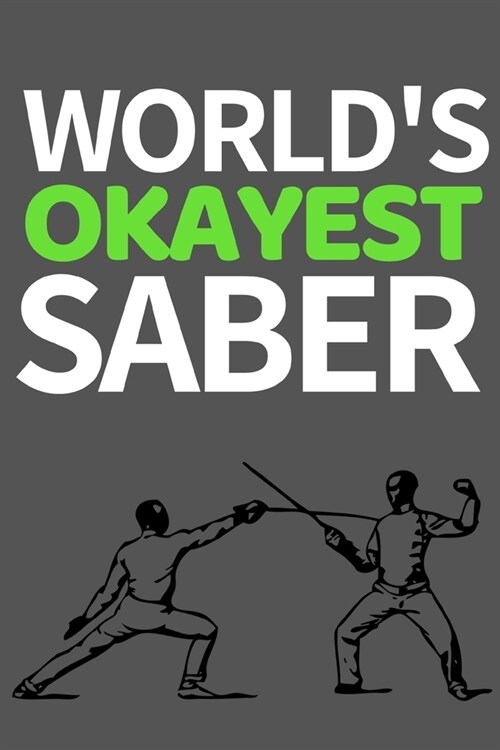 Worlds Okayest Saber: Funny Fencing Notebook/Journal (6 X 9) Unique Sabre Gift For Christmas Or Birthday (Paperback)