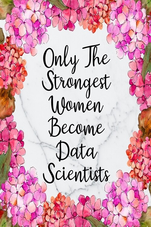 Only The Strongest Women Become Data Scientists: Weekly Planner For Data Scientist 12 Month Floral Calendar Schedule Agenda Organizer (Paperback)