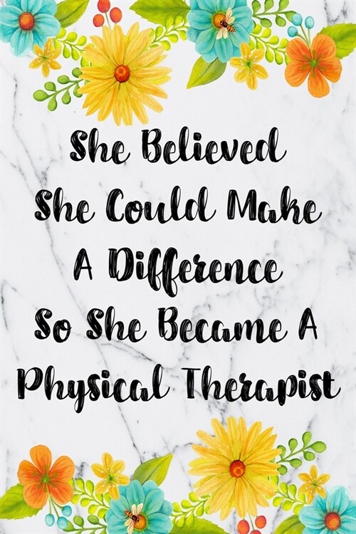 She Believed She Could Make A Difference So She Became A Physical Therapist: Blank Lined Journal For Physical Therapist Gifts Floral Notebook (Paperback)