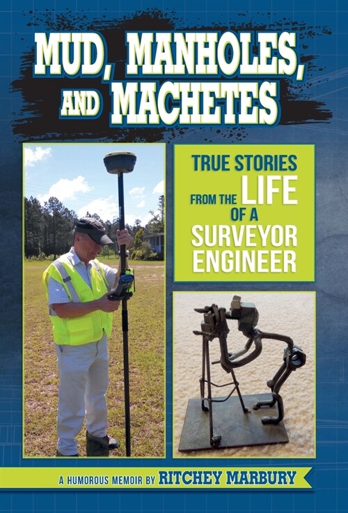 Mud, Manholes, and Machetes: True Stories from the Life of a Surveyor Engineer (Hardcover)