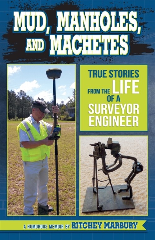 Mud, Manholes, and Machetes: True Stories from the Life of a Surveyor Engineer (Paperback)