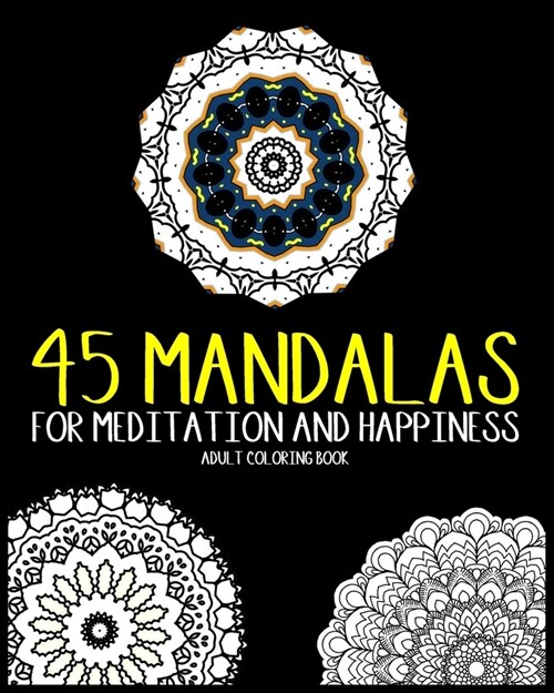 45 Mandalas For Meditation And Happiness Adult Coloring Book: Amazing Patterns For Relaxation (Paperback)