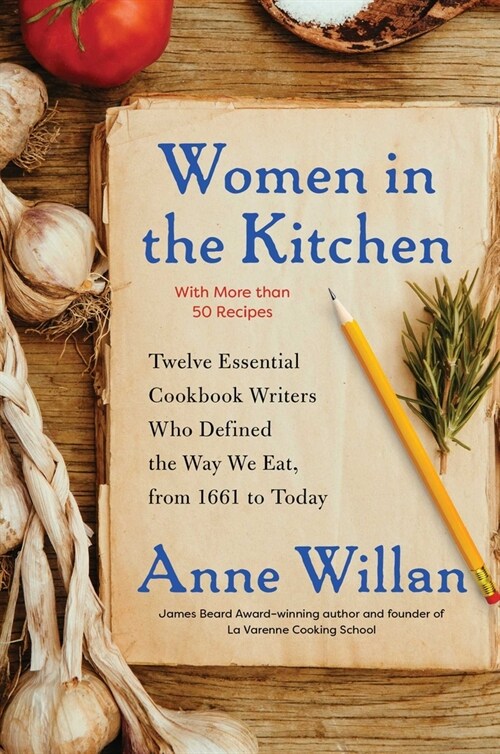 Women in the Kitchen: Twelve Essential Cookbook Writers Who Defined the Way We Eat, from 1661 to Today (Hardcover)