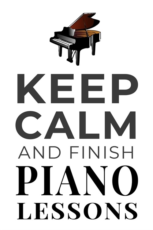 Keep Calm and Finish Piano Lessons: Funny Piano Student Notebook Journal Gift (Paperback)