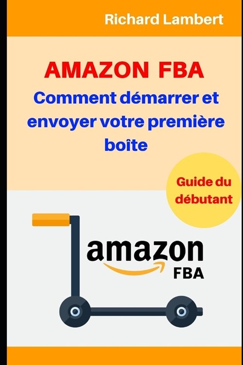 Amazon FBA: Comment d?arrer et envoyer votre premi?e bo?e: Guide du d?utant (Paperback)