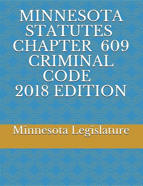 Minnesota Statutes Chapter 609 Criminal Code 2018 Edition (Paperback)