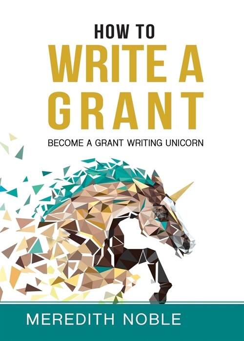 How to Write a Grant: Become a Grant Writing Unicorn (Paperback)