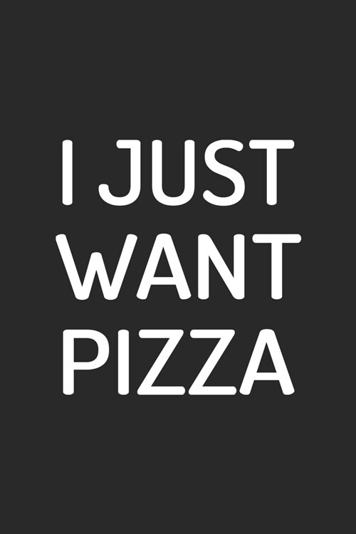 I Just Want Pizza: Line Journal, Diary Or Notebook For Pizza Lover. 110 Story Paper Pages. 6 in x 9 in Cover. (Paperback)