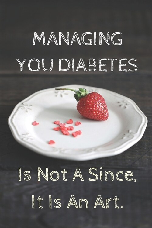 Managing You Diabetes Is Not A Since, It Is An Art.: Daily Log Book For Tracking Glucose Blood Sugar Level. (Paperback)