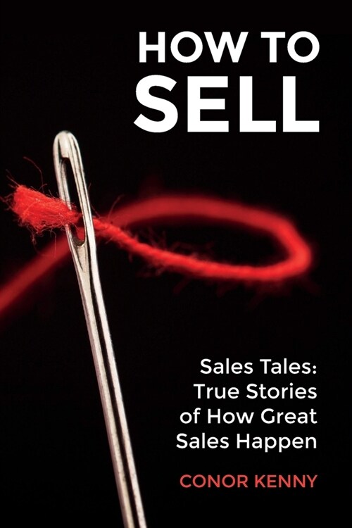 How to Sell: Sales Tales: True Stories of How Great Sales Happen (Paperback)