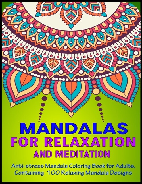 Mandalas For Relaxation And Meditation Anti-Stress Mandala Coloring Book For Adults, Containing 100 Relaxing Mandala Designs: Adult Coloring Book 100 (Paperback)