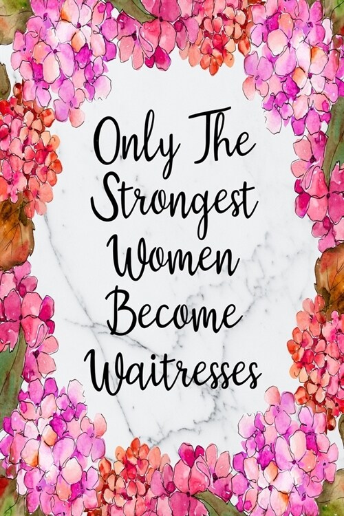 Only The Strongest Women Become Waitresses: Weekly Planner For Waitress 12 Month Floral Calendar Schedule Agenda Organizer (Paperback)