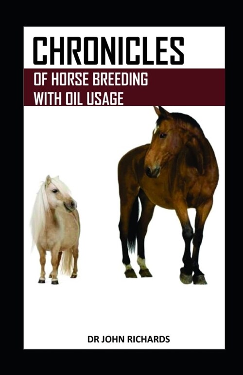 Chronicles of Horse Breeding with Oil Usage: A landmark breeding resource for new and seasoned horse owners alike (Paperback)