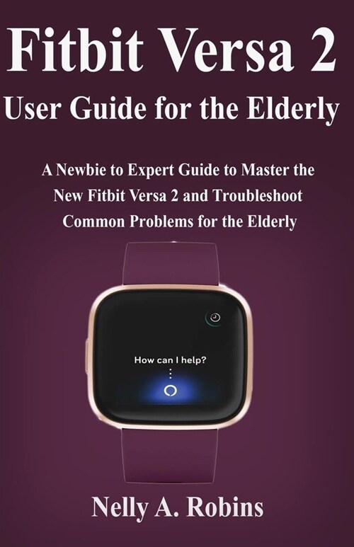Fitbit Versa 2 User Guide for the Elderly: A Newbie to Expert Guide to Master the New Fitbit Versa 2 and Troubleshoot Common Problems for Elderly Citi (Paperback)