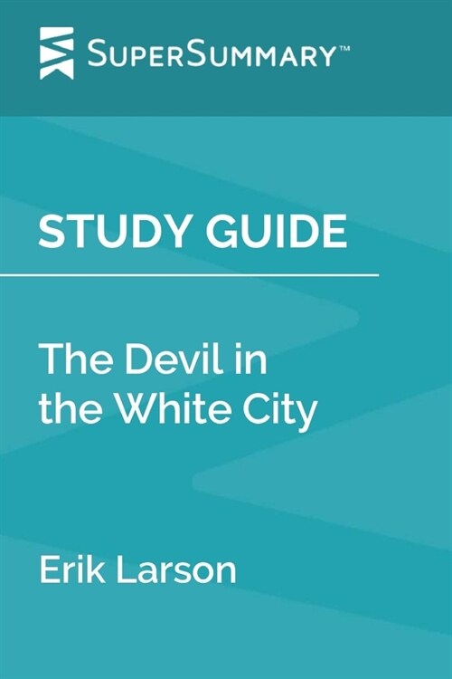 Study Guide: The Devil in the White City by Erik Larson (SuperSummary) (Paperback)