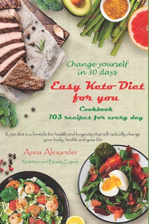 Easy Keto Diet for you. Cookbook. 103 recipes for every day. Change yourself in 30 days.: Keto diet is a formula for health and longevity that will ra (Paperback)