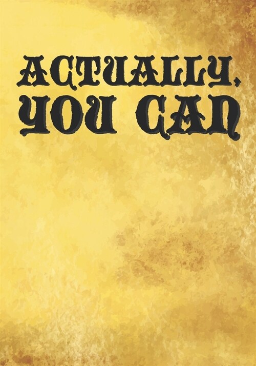 Actually, You Can: Journal Notebook, Funny Inspirational Quote,7 X 10 109 pages, For Men Or Women (Paperback)