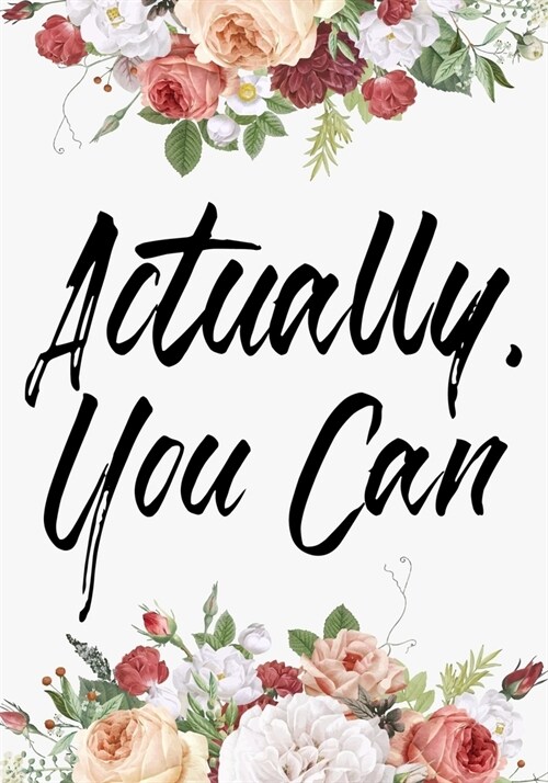 Actually, You Can: Journal Notebook, Funny Inspirational Quote,7 X 10 109 pages, For Men Or Women (Paperback)