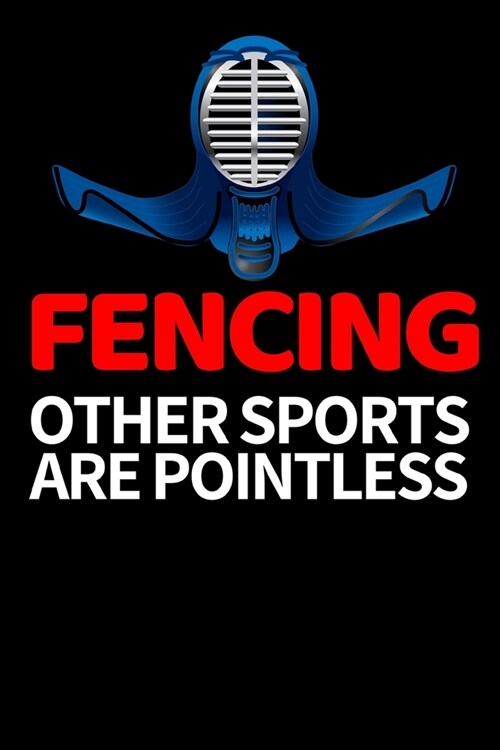 Fencing Other Sports Are Pointless: Funny Fencing Notebook/Journal (6 X 9) Unique Sabre Gift For Christmas Or Birthday (Paperback)