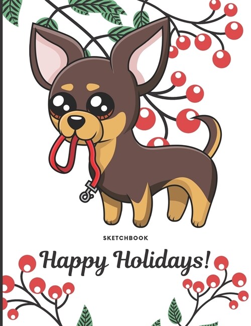 Sketchbook Happy Holidays: Cute Chihuahua Puppy Dog with Leash Cover with Holly Floral Plant Design on Notebook and Journal. Perfect Doodling, Sk (Paperback)