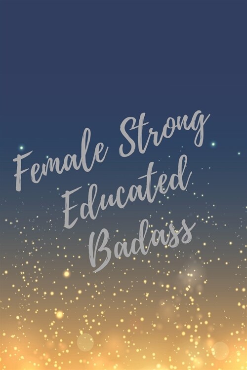 Female Strong Educated Badass: Super Boss & Girl Boss Inspirational Quotes Journal & Notebook (Boss Appreciation Gifts) (Paperback)