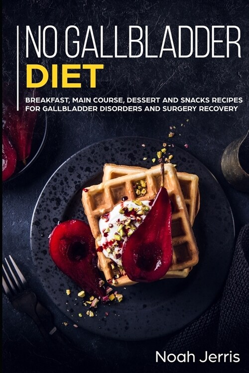 No Gallbladder Diet: MAIN COURSE - Breakfast, Main Course, Dessert and Snacks Recipes for Gallbladder Disorders and surgery recovery (Paperback)
