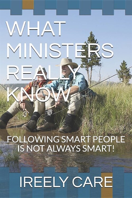 What Ministers Really Know: Following Smart People Is Not Always Smart! (Paperback)