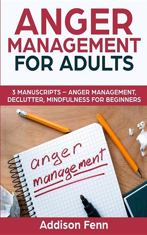 Anger Management for Adults: 3 Manuscripts - Anger Management, Declutter, Mindfulness for Beginners (Paperback)