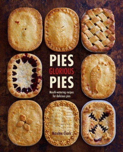 Pies Glorious Pies : Mouth-Watering Recipes for Delicious Pies (Hardcover)