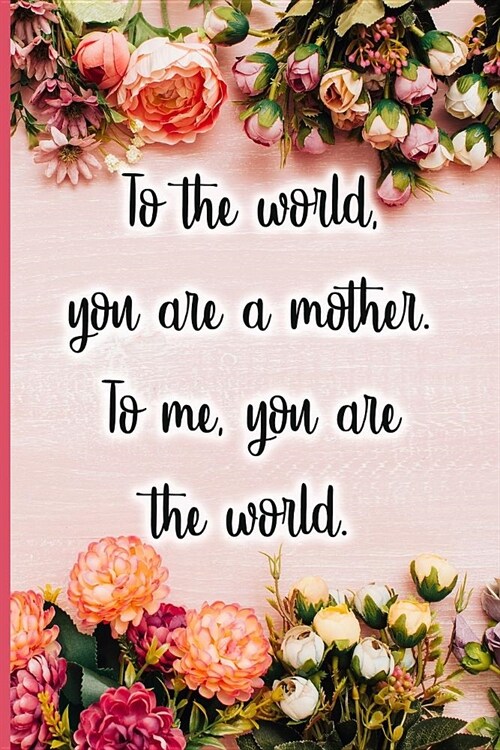 To the World You Are a Mother. to Me You Are the World (Paperback)