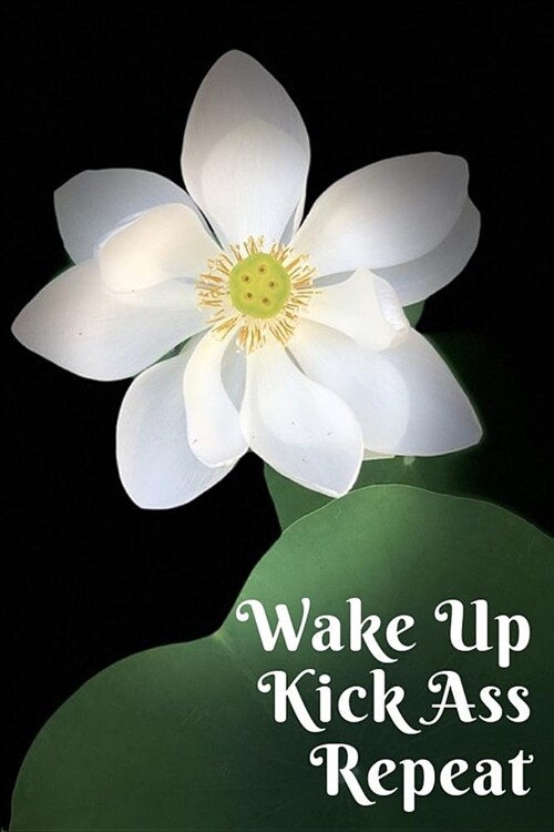 Wake Up Kick Ass Repeat: Lotus Blossom Flower Themed Journal 6 x 9 (Paperback)