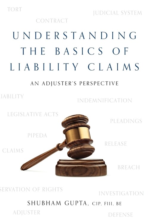 Understanding the Basics of Legal Liability Claims: An Adjusters Perspective (Hardcover)