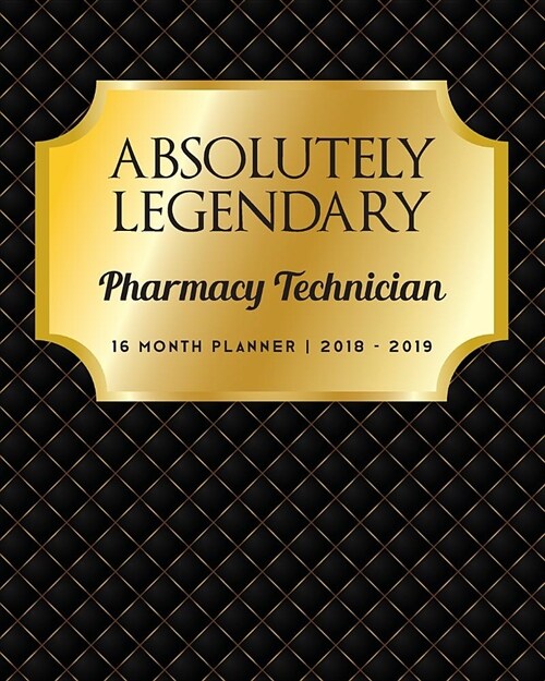 Absolutely Legendary Pharmacy Technician: 16 Month Planner 2018 - 2019 (Paperback)