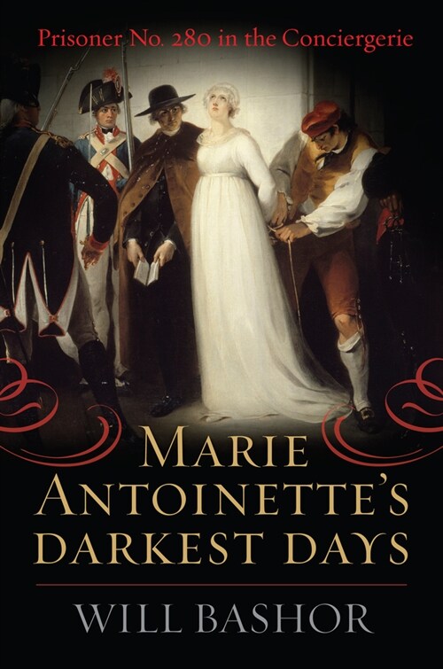 Marie Antoinettes Darkest Days: Prisoner No. 280 in the Conciergerie (Paperback)