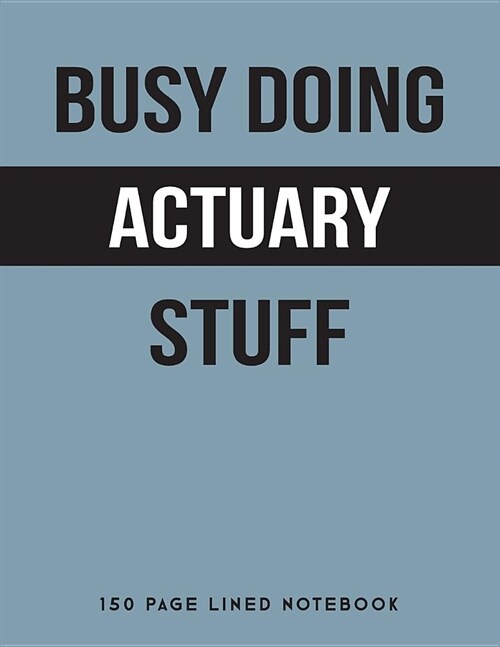 Busy Doing Actuary Stuff: 150 Page Lined Notebook (Paperback)