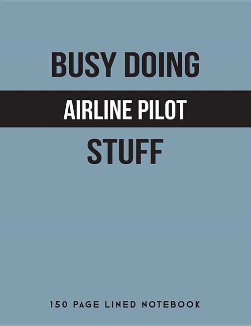 Busy Doing Airline Pilot Stuff: 150 Page Lined Notebook (Paperback)