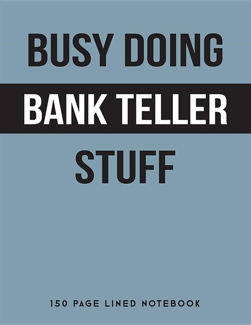 Busy Doing Bank Teller Stuff: 150 Page Lined Notebook (Paperback)