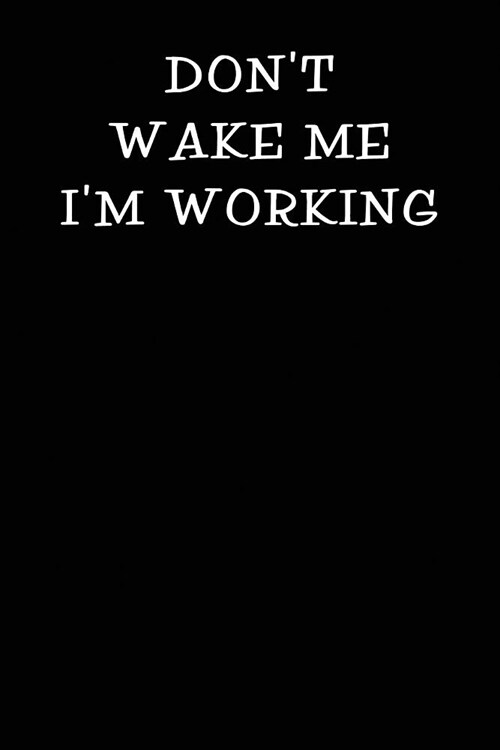Dont Wake Me Im Working: Notebook Journal (Paperback)
