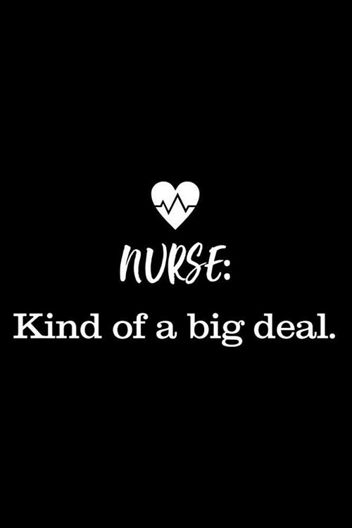 Nurse: Kind Of A Big Deal.: 6x9 Notebook, Ruled, Funny Nurse Appreciation, Gag Journal, Planner, Memory Book, For ICU, NICU, (Paperback)