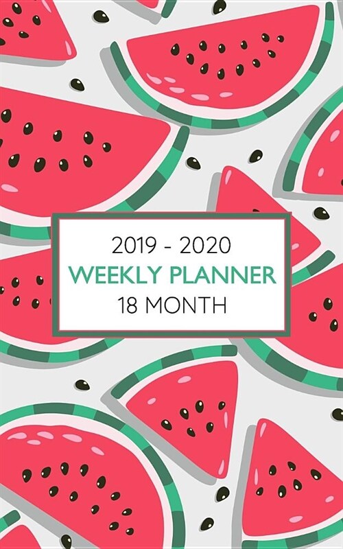 2019 - 2020 18 Month Weekly Planner: Cute Watermelon Print Scheduler with Weekly Monthly and Yearly Views to Keep Your Diary Focused on the Future! (Paperback)