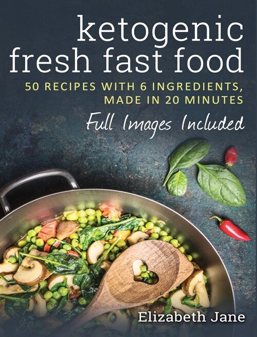 Ketogenic Fresh Fast Food: 50 Recipes With 6 Ingredients (or Less), Made in 20 Minutes (Hardcover)