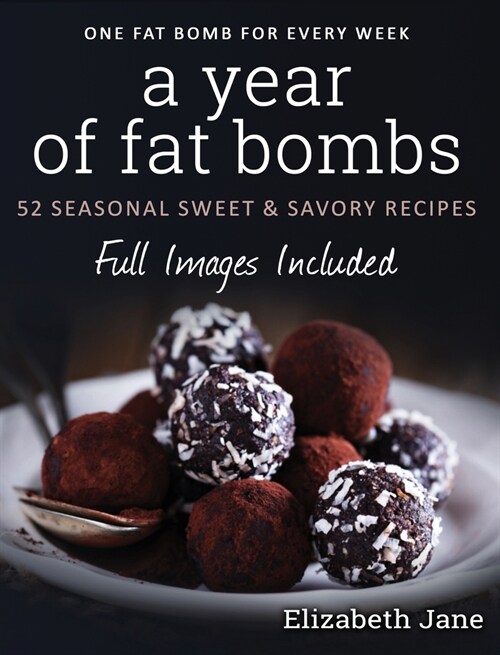 A Year of Fat Bombs: 52 Seasonal Sweet & Savory Recipes (Hardcover)