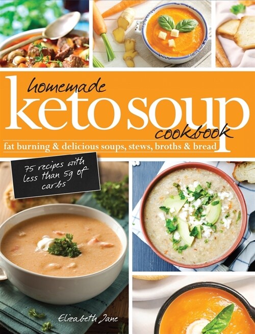 Homemade Keto Soup Cookbook: Fat Burning & Delicious Soups, Stews, Broths & Bread (Hardcover)