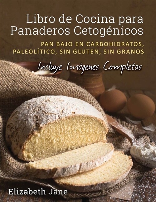 Libro de Cocina para Panaderos Cetog?ica: Pan bajo en carbohidratos, paleol?ico, sins gluten, sin granos (Paperback)