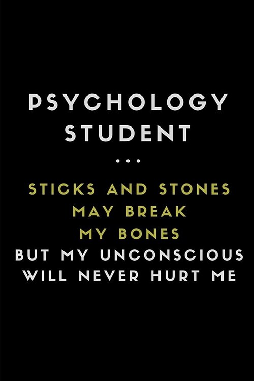 Psychology Student ... Sticks and Stones May Break My Bones But My Unconscious Will Never Hurt Me: Customised Journal for Psychology Students (Paperback)