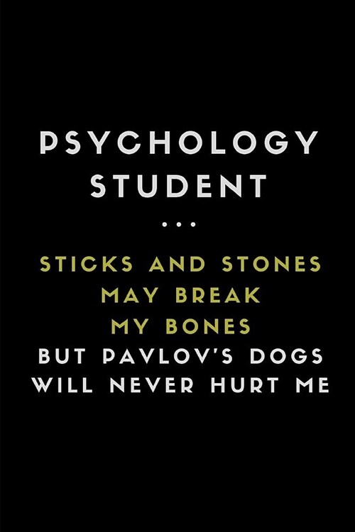 Psychology Student ... Sticks and Stones May Break My Bones But Pavlovs Dogs Will Never Hurt Me: Customised Notebook for Psychology Students (Paperback)
