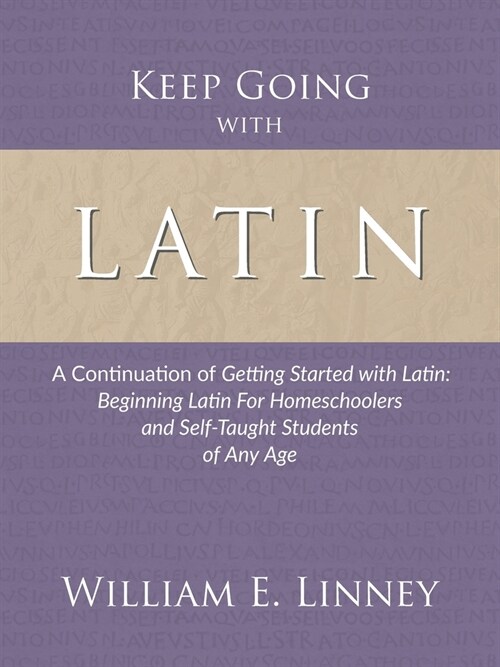 Keep Going with Latin: A Continuation of Getting Started with Latin: Beginning Latin For Homeschoolers and Self-Taught Students of Any Age (Paperback)